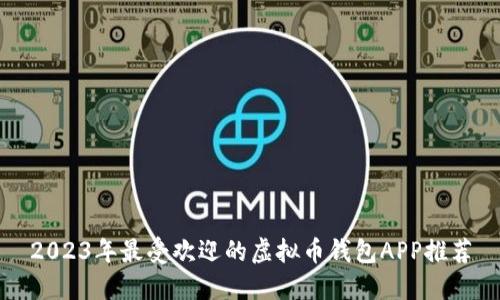 2023年最受欢迎的虚拟币钱包APP推荐