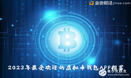 2023年最受欢迎的虚拟币钱包APP推荐