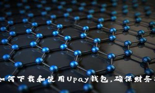 完整指南：如何下载和使用Upay钱包，确保财务安全与便捷