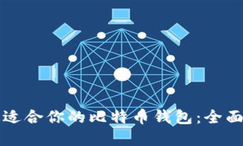 如何选择最适合你的比特币钱包：全面评测与推荐