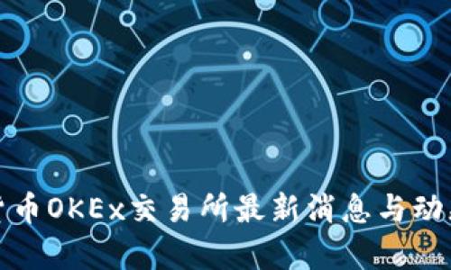 数字货币OKEx交易所最新消息与动态分析
