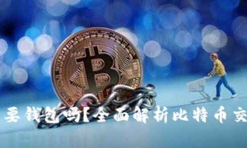 比特币交易还需要钱包吗？全面解析比特币交易与钱包的关系