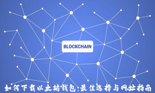 
如何下载以太坊钱包：最佳选择与网址指南