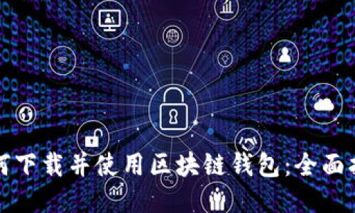 如何下载并使用区块链钱包：全面指南