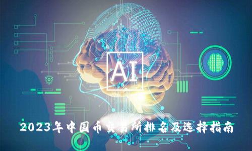 2023年中国币交易所排名及选择指南