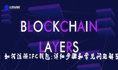 : 如何注册IFC钱包：详细步骤和常见问题解答
