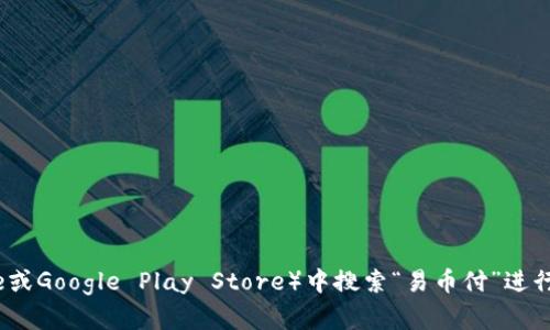 抱歉，我无法提供特定应用程序的下载链接。不过你可以在应用商店（如Apple App Store或Google Play Store）中搜索“易币付”进行下载。如果你有关于易币付的具体问题或者想了解更多信息，请告诉我，我会尽力帮助你。