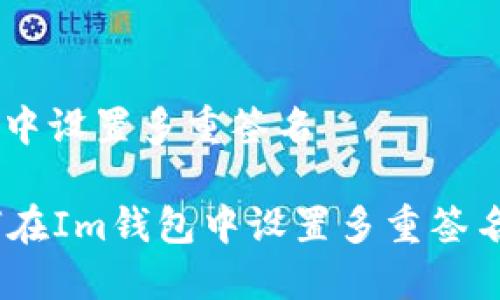如何在Im钱包中设置多重签名

全面指南：如何在Im钱包中设置多重签名以增强安全性