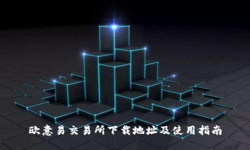 欧意易交易所下载地址及使用指南