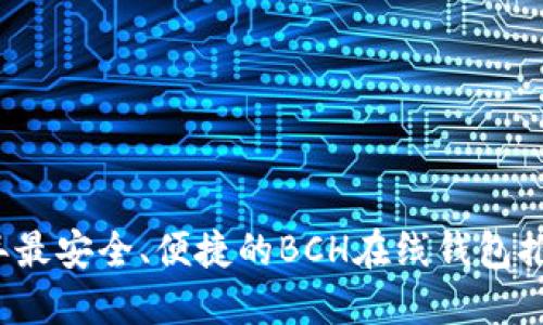 2023年最安全、便捷的BCH在线钱包推荐指南