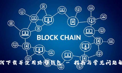 如何下载并使用路印钱包 - 指南与常见问题解答