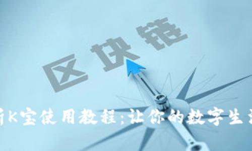 全面解析K宝使用教程：让你的数字生活更便捷