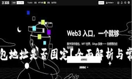 火币钱包地址是否固定？全面解析与常见问题