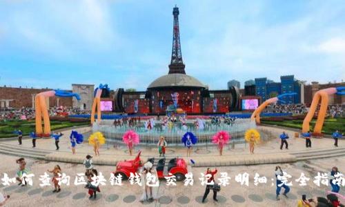 如何查询区块链钱包交易记录明细：完全指南