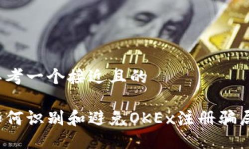 思考一个接近且的

如何识别和避免OKEx注册骗局？