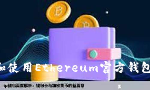 如何创建和使用Ethereum官方钱包：全面指南