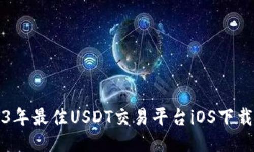 2023年最佳USDT交易平台iOS下载指南