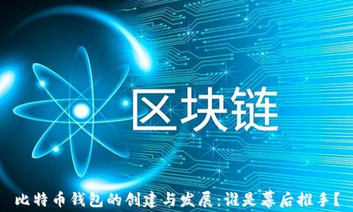 
比特币钱包的创建与发展：谁是幕后推手？