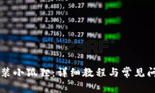 手机安装小狐狸：详细教程与常见问题解答