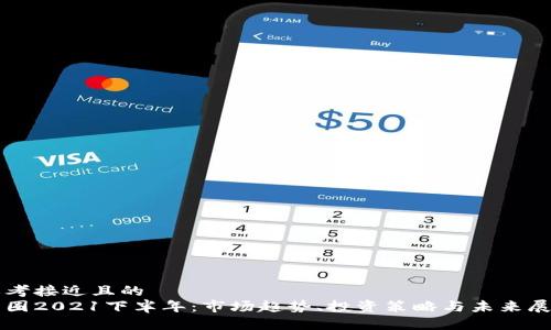 思考接近且的  
币圈2021下半年：市场趋势、投资策略与未来展望