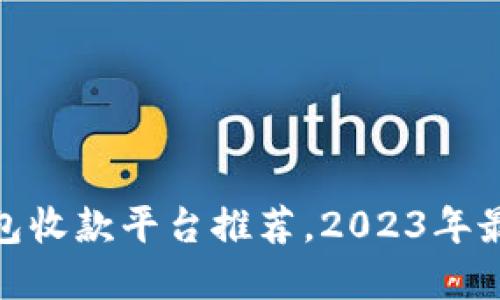最佳比特币钱包收款平台推荐，2023年最受欢迎的选择