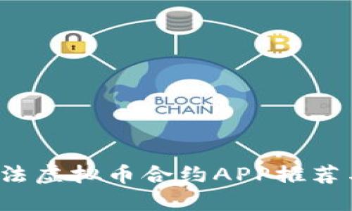 2023年合法虚拟币合约APP推荐与使用指南