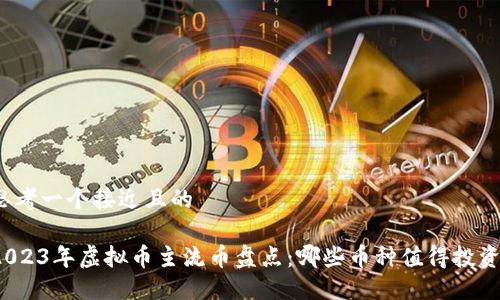 思考一个接近且的

2023年虚拟币主流币盘点：哪些币种值得投资？