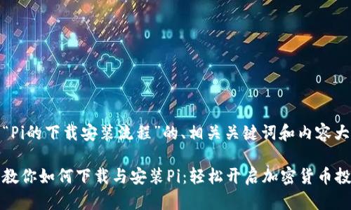 下面是“Pi的下载安装流程”的、相关关键词和内容大纲：

一步步教你如何下载与安装Pi：轻松开启加密货币投资之旅