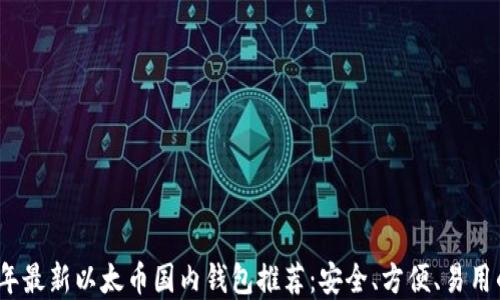 
2023年最新以太币国内钱包推荐：安全、方便、易用的选择