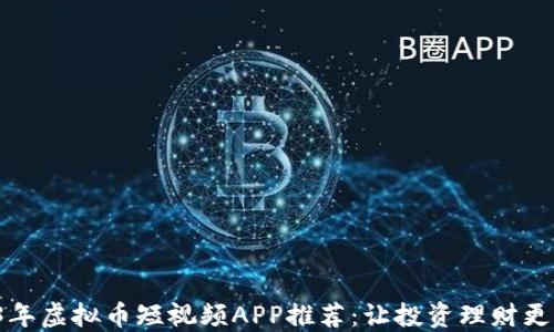
2023年虚拟币短视频APP推荐：让投资理财更轻松！