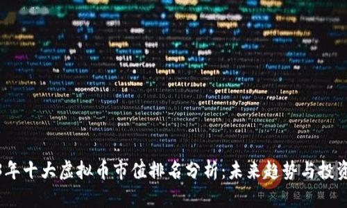2023年十大虚拟币市值排名分析：未来趋势与投资机会
