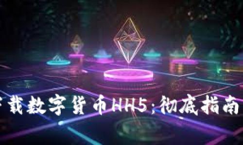 如何安全下载数字货币HH5：彻底指南与注意事项