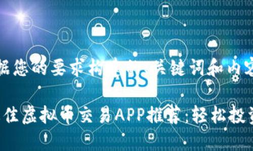 以下是根据您的要求构建的、关键词和内容大纲。

2023年最佳虚拟币交易APP推荐：轻松投资数字货币