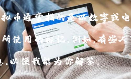 “虚拟币M”并没有一个明确的定义，这可能是一个对某种虚拟货币的简称或代指。虚拟币通常指的是以数字或电子形式存在的货币，如比特币（Bitcoin）、以太坊（Ethereum）、莱特币（Litecoin）等。

在某些情况下，字母“M”可能指代特定的币种或某个项目的名称，或者只是一个用户所使用的标记。例如，有些人可能使用“M”代表“亿”单位，表示某种虚拟币的总量。

如果有更具体的上下文，或者你想要了解特定币种的详细信息，欢迎提供更多的信息，以便我能为你解答。