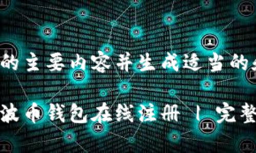 动作提取请求中的主要内容并生成适当的和相关内容。

如何快速进行瑞波币钱包在线注册 | 完整指南与注意事项