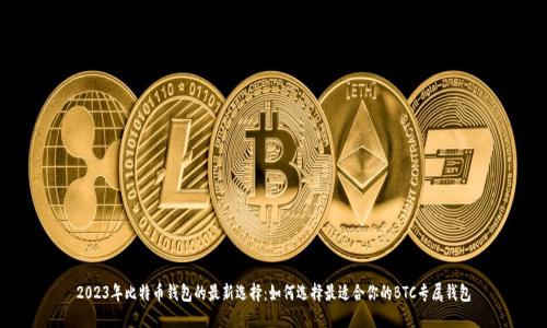 2023年比特币钱包的最新选择：如何选择最适合你的BTC专属钱包