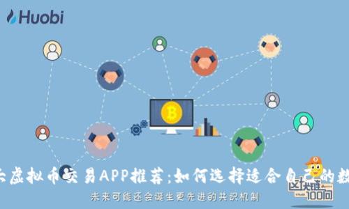 2023年十大虚拟币交易APP推荐：如何选择适合自己的数字货币平台
