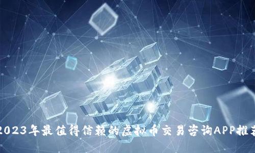 2023年最值得信赖的虚拟币交易咨询APP推荐