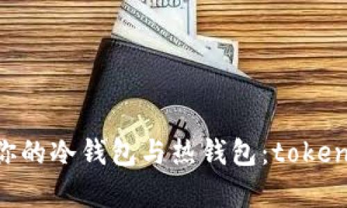 如何选择适合你的冷钱包与热钱包：token.im全方位解析