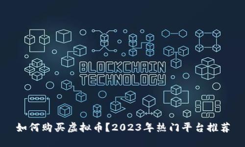 如何购买虚拟币？2023年热门平台推荐