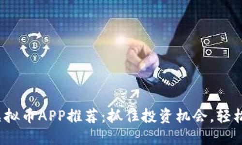 2023年适合囤的虚拟币APP推荐：抓住投资机会，轻松管理你的数字资产