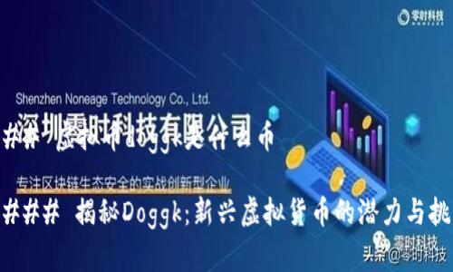 ### 虚拟币doggk是什么币

#### 揭秘Doggk：新兴虚拟货币的潜力与挑战