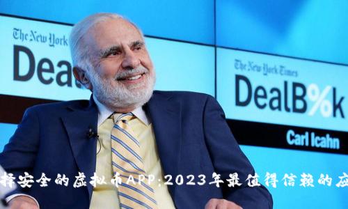 如何选择安全的虚拟币APP：2023年最值得信赖的应用推荐