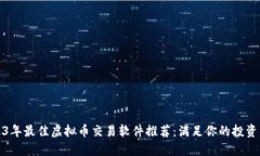 2023年最佳虚拟币交易软件推荐：满足你的投资需