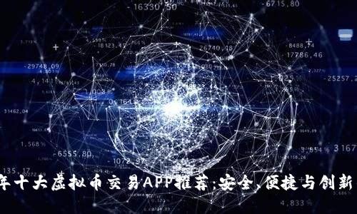 2023年十大虚拟币交易APP推荐：安全、便捷与创新的结合