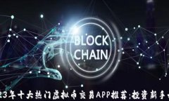 2023年十大热门虚拟币交易APP推荐：投资新手必看