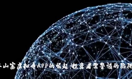 2023年山寨虚拟币APP的崛起：投资者需警惕的陷阱与机会