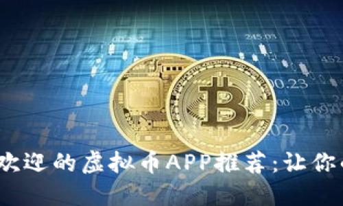2023年最受欢迎的虚拟币APP推荐：让你的投资更轻松