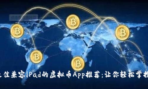 2023年最佳兼容iPad的虚拟币App推荐：让你轻松掌控数字资产