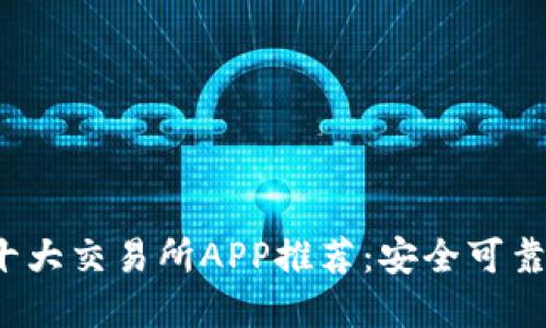 2023年虚拟币十大交易所APP推荐：安全可靠与用户体验并重